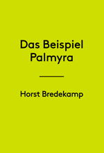 Das Beispiel Palmyra Horst Bredekamp